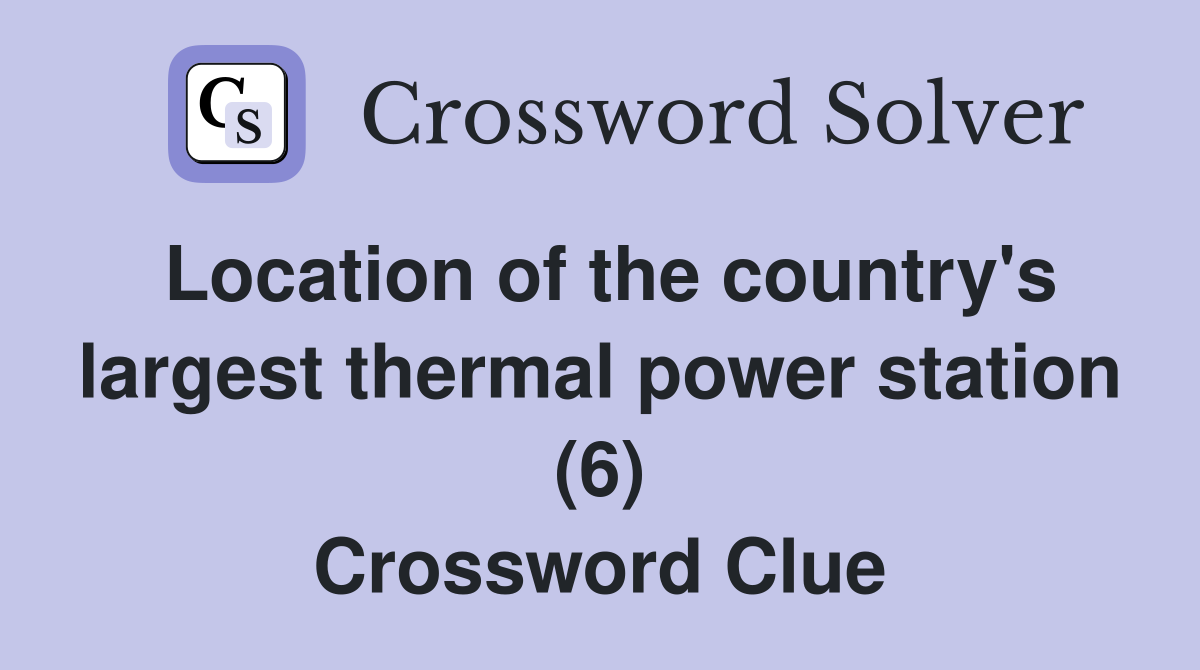 Location of the country's largest thermal power station (6) Crossword Clue