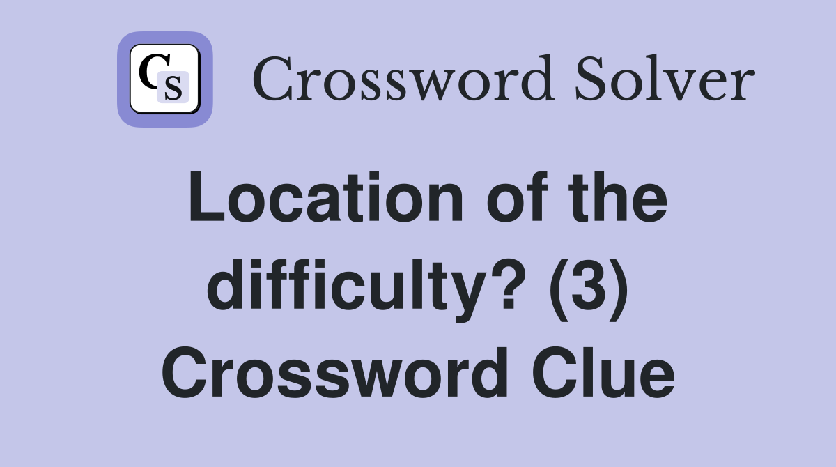 Location of the difficulty? (3) Crossword Clue