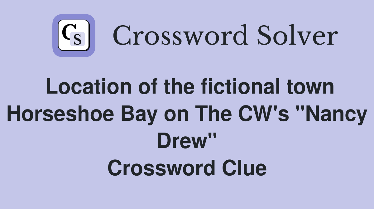 Location of the fictional town Horseshoe Bay on The CW's "Nancy Drew" Crossword Clue