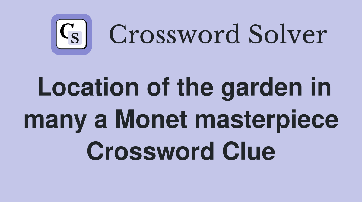 Location of the garden in many a Monet masterpiece Crossword Clue
