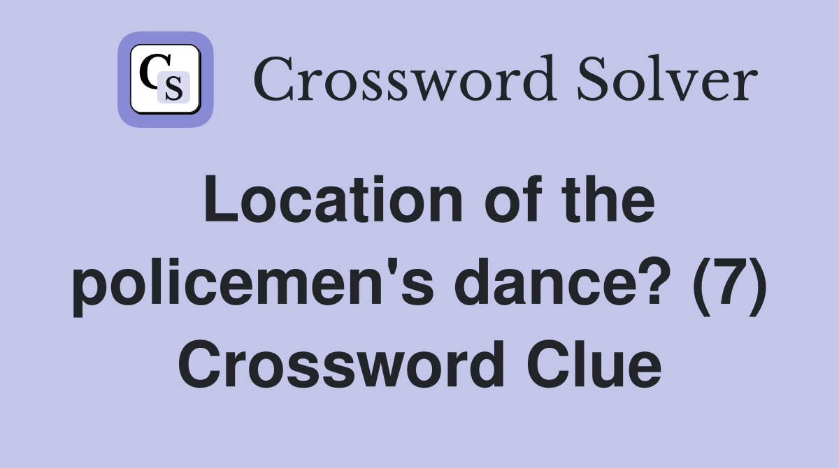 Location of the policemen's dance? (7) Crossword Clue