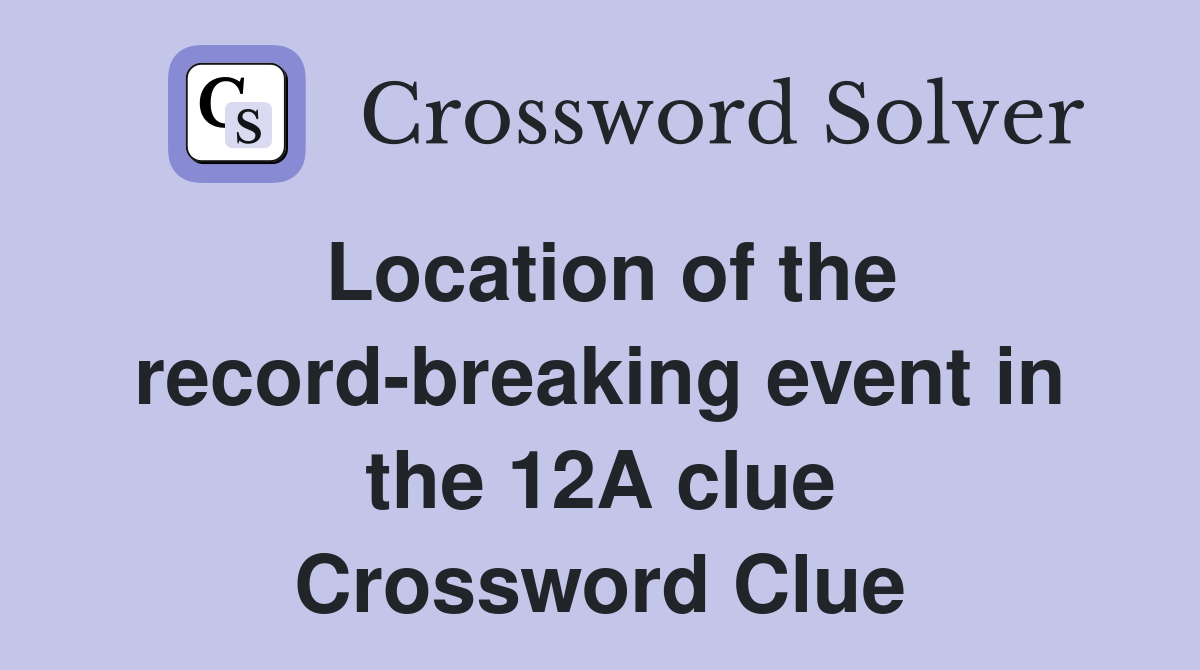 Location of the record-breaking event in the 12A clue Crossword Clue