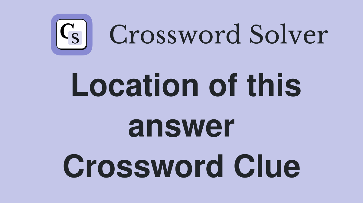 Location of this answer Crossword Clue
