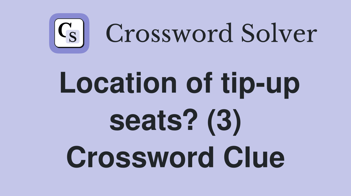 Location of tip-up seats? (3) Crossword Clue