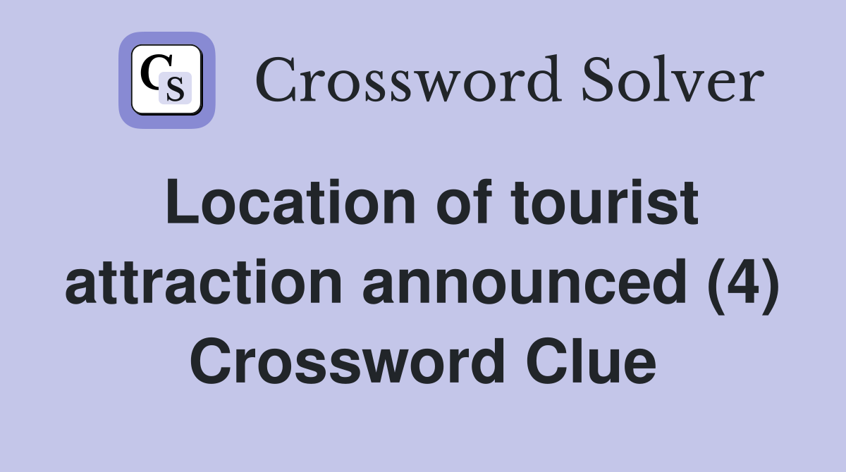 Location of tourist attraction announced (4) Crossword Clue