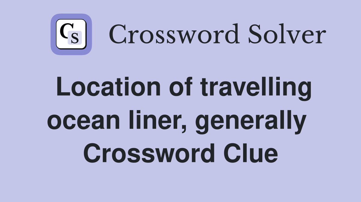 Location of travelling ocean liner, generally  Crossword Clue