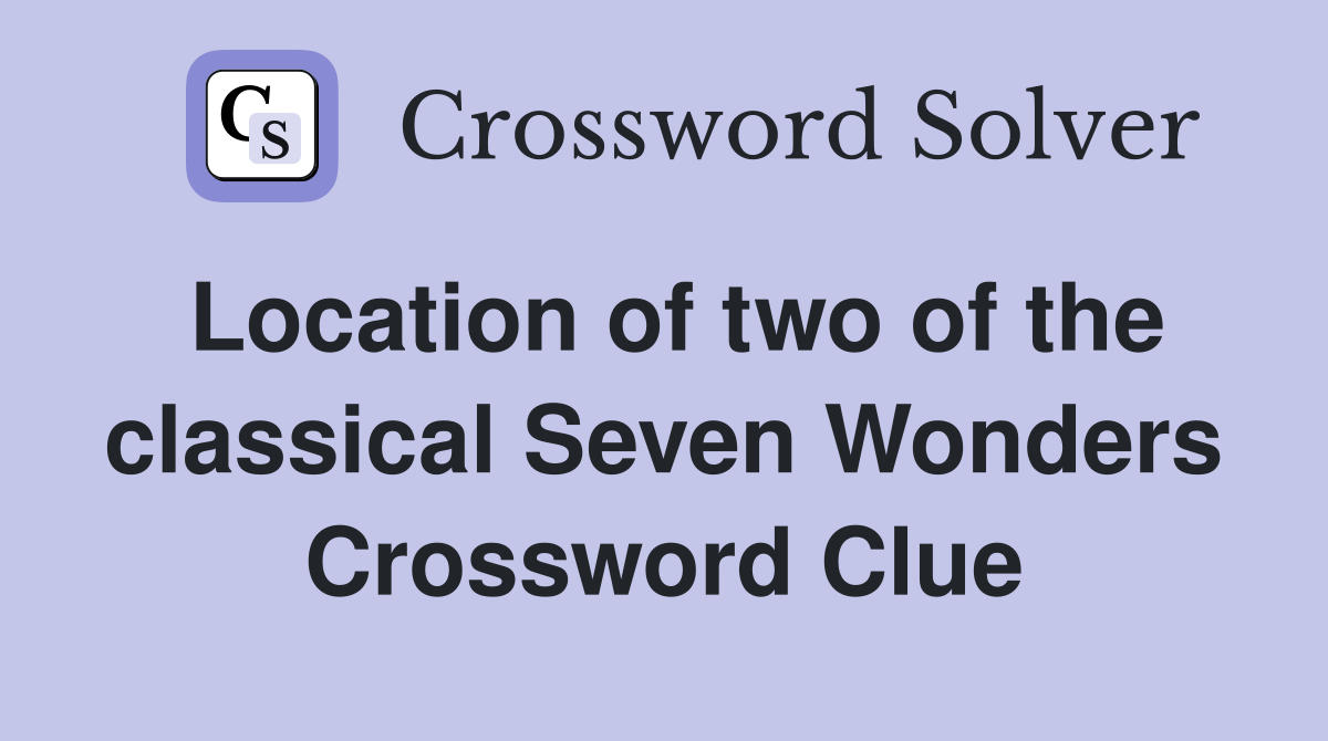Location of two of the classical Seven Wonders Crossword Clue