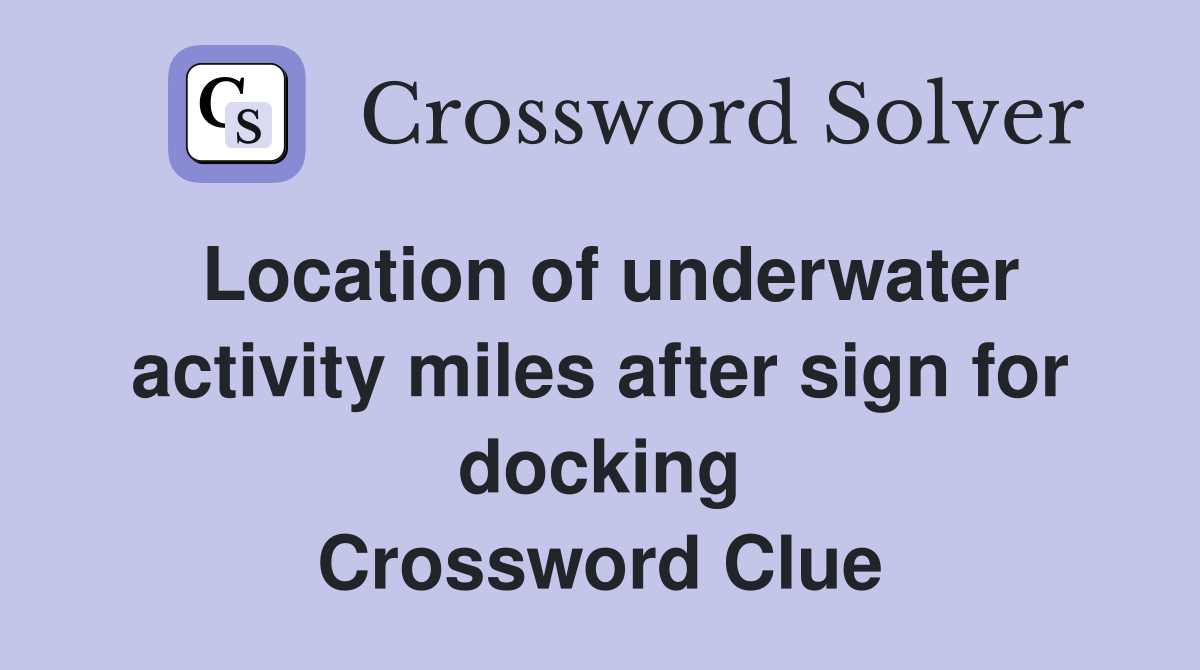 Location of underwater activity miles after sign for docking Crossword Clue