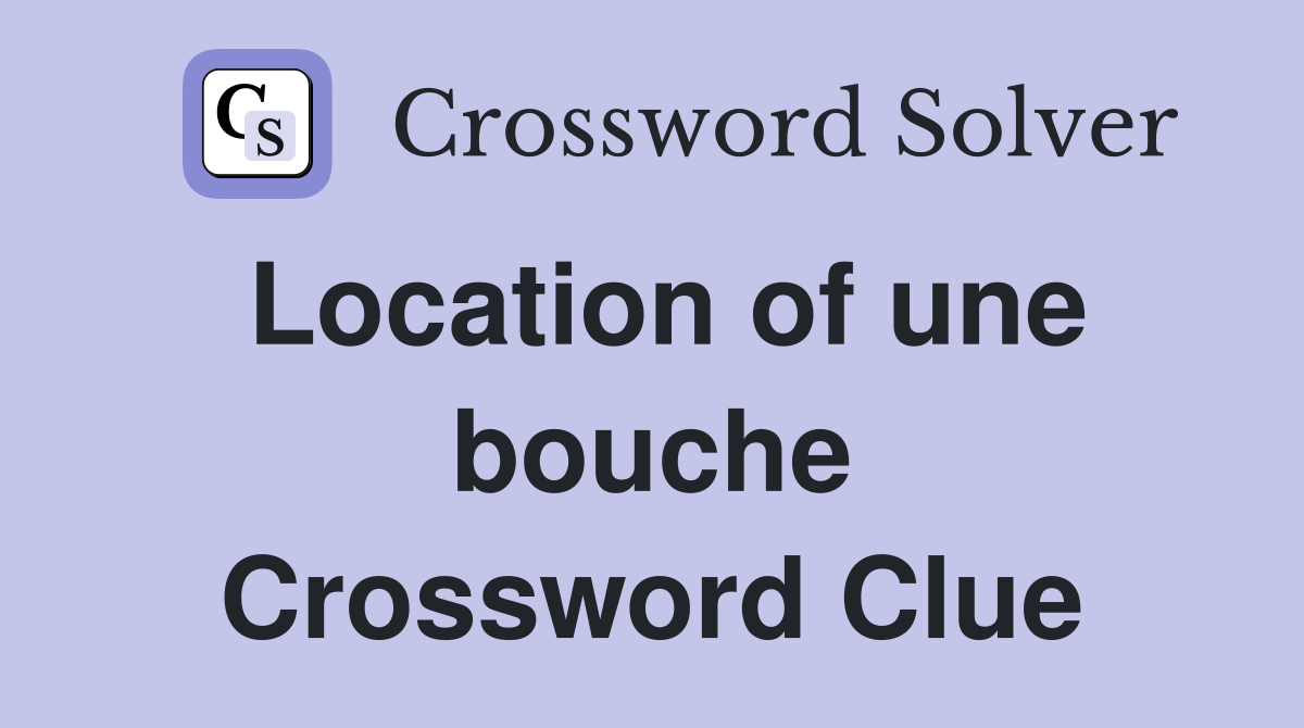 Location of une bouche Crossword Clue