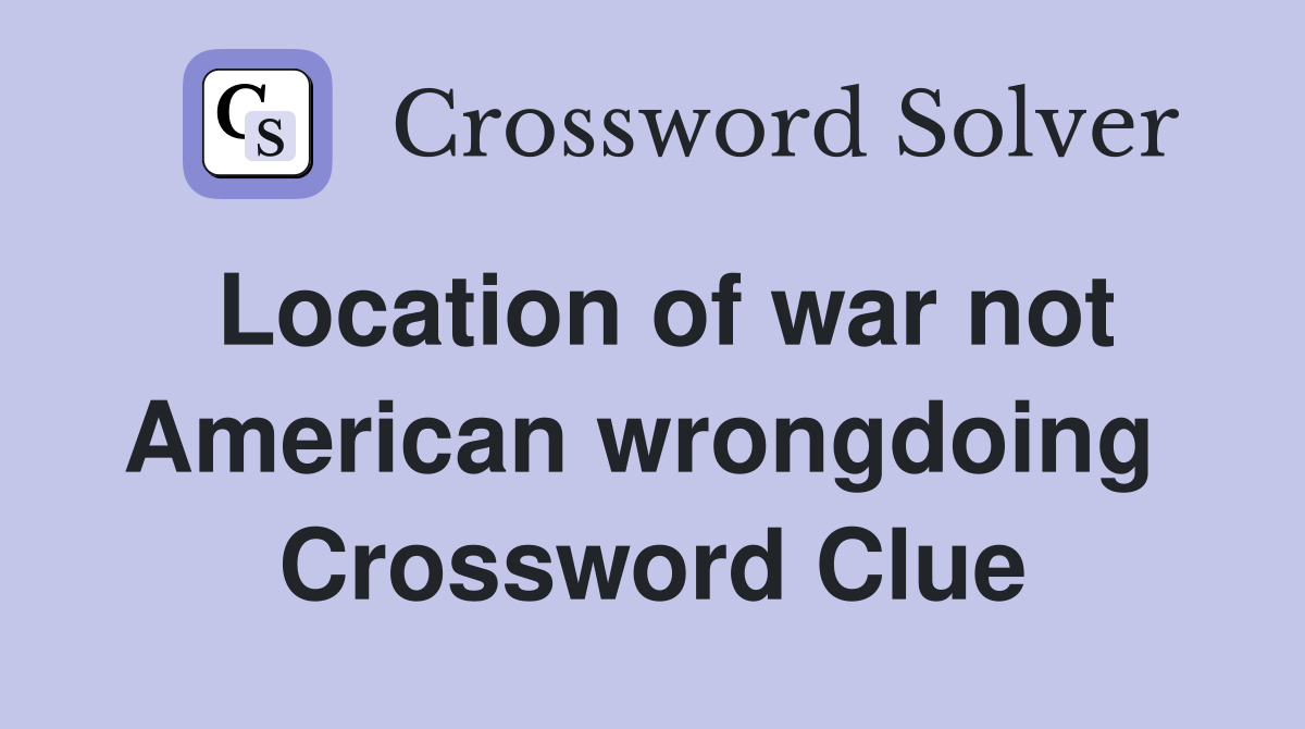 Location of war not American wrongdoing  Crossword Clue
