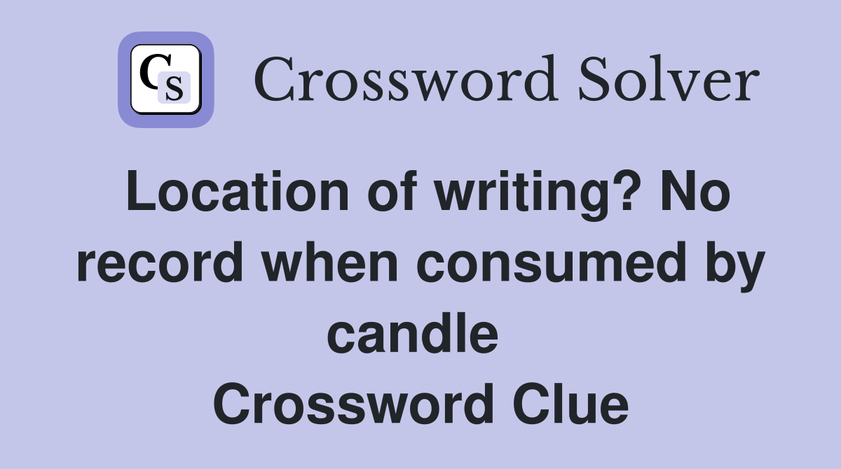 Location of writing? No record when consumed by candle  Crossword Clue