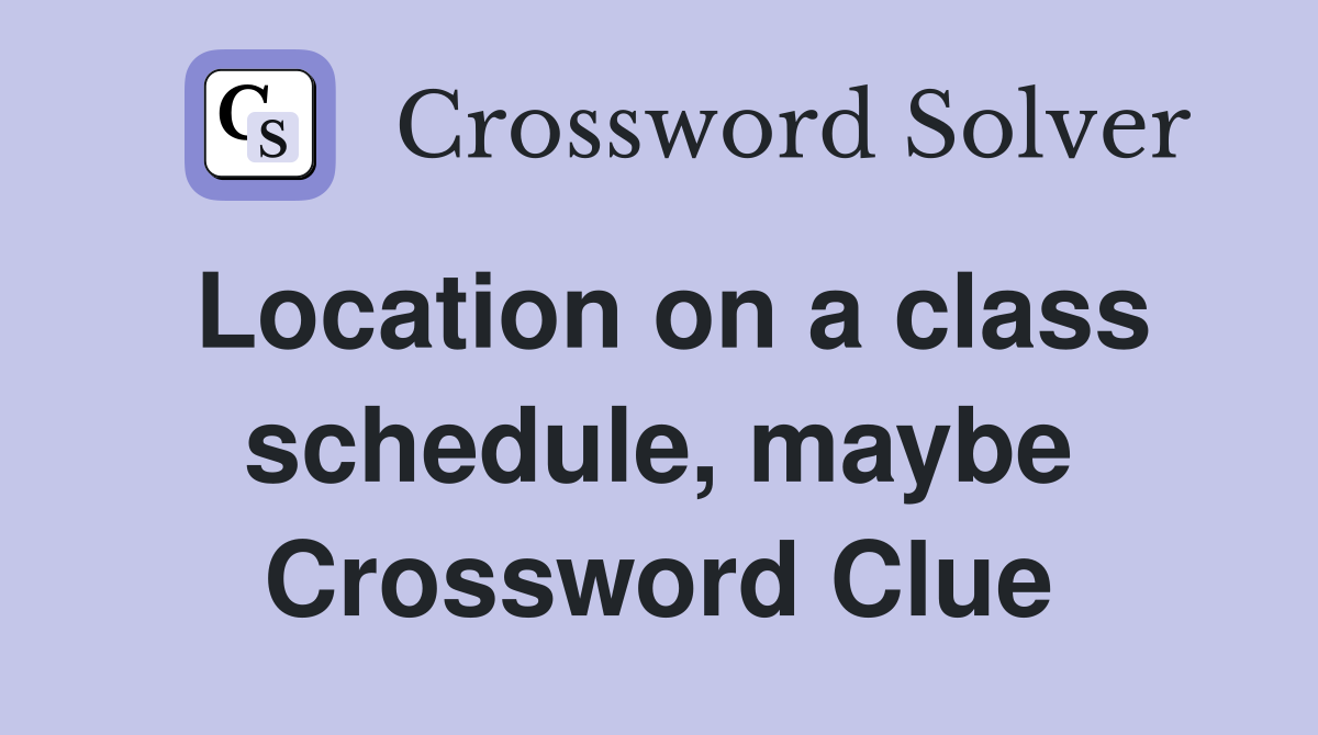 Location on a class schedule, maybe Crossword Clue