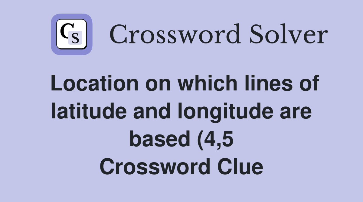 Location on which lines of latitude and longitude are based (4 5 Location on which lines of latitude and longitude are based (4 5