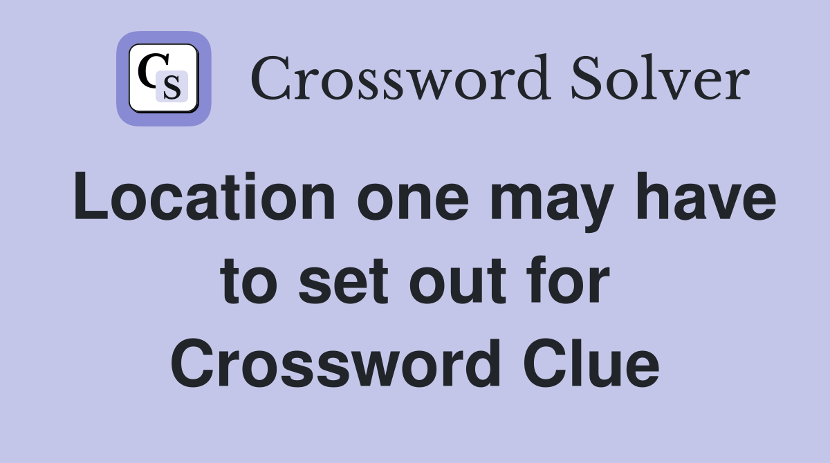 Location one may have to set out for Crossword Clue