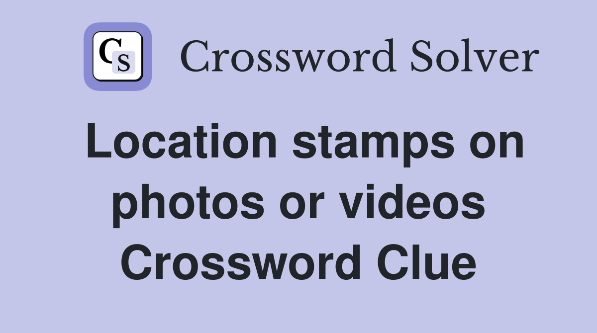 Location stamps on photos or videos Crossword Clue