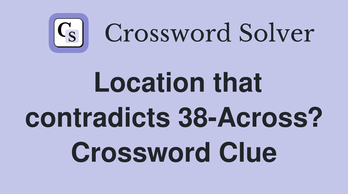 Location that contradicts 38-Across? Crossword Clue