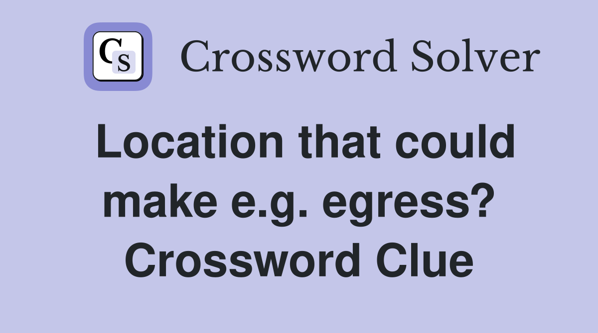 Location that could make e.g. egress? Crossword Clue