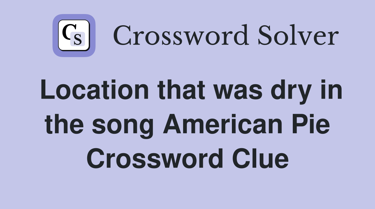Location that was dry in the song American Pie Crossword Clue