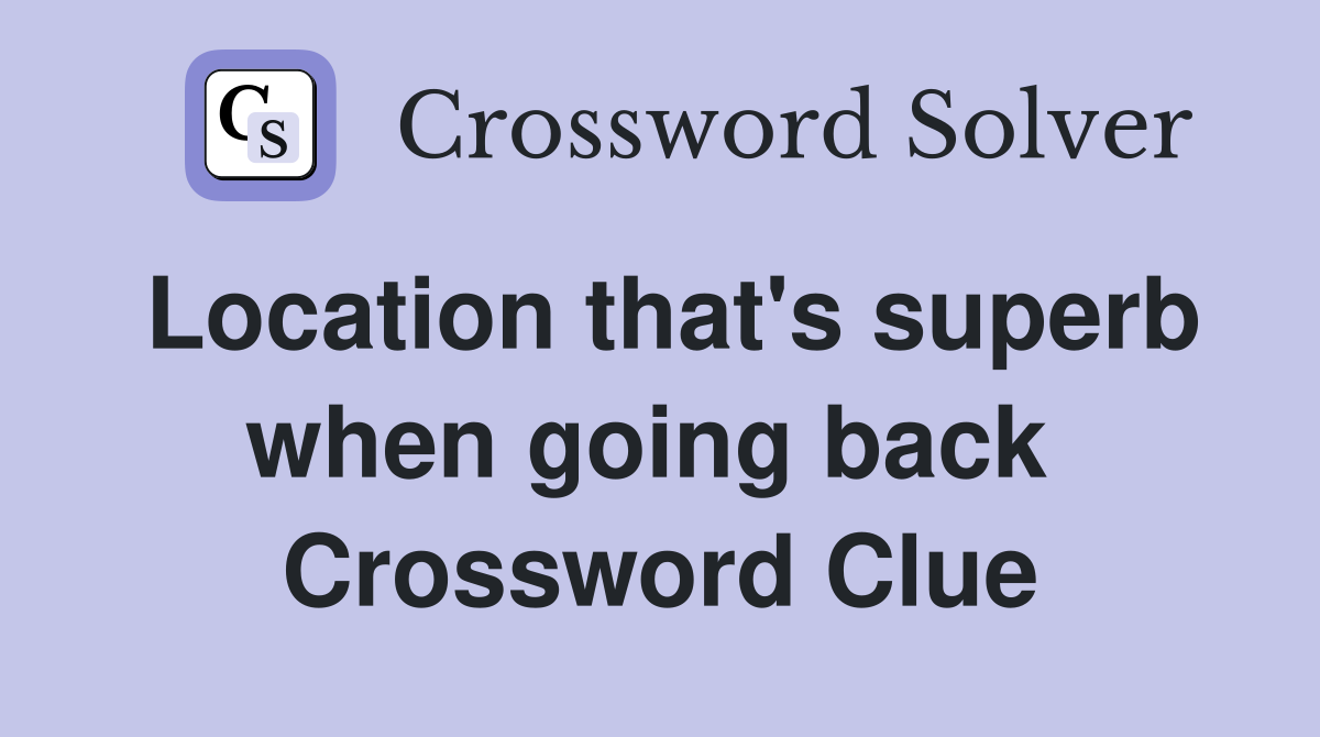 Location that's superb when going back  Crossword Clue