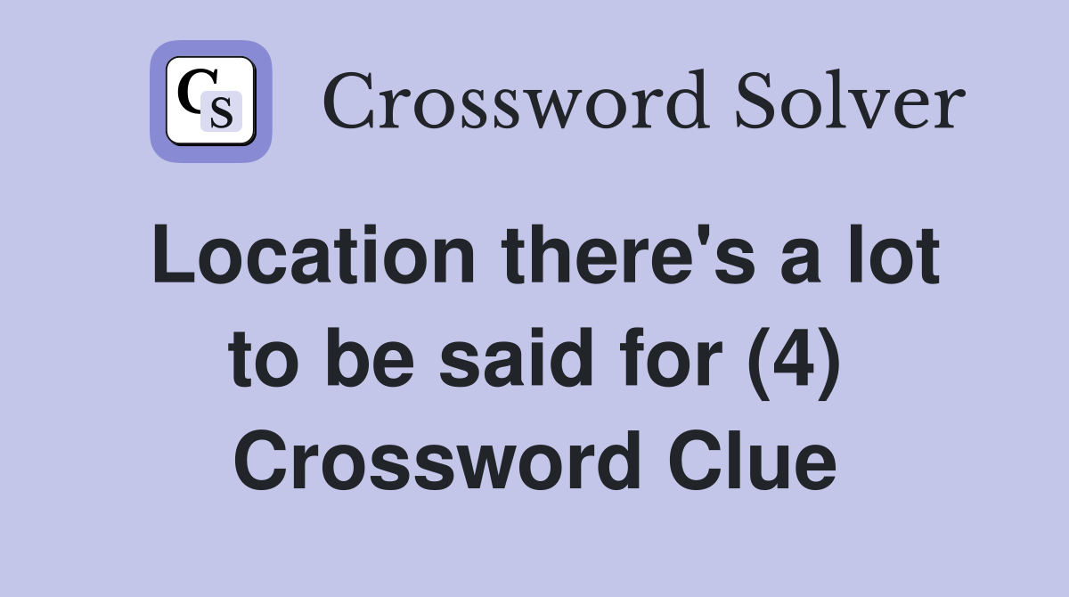 Location there's a lot to be said for (4) Crossword Clue