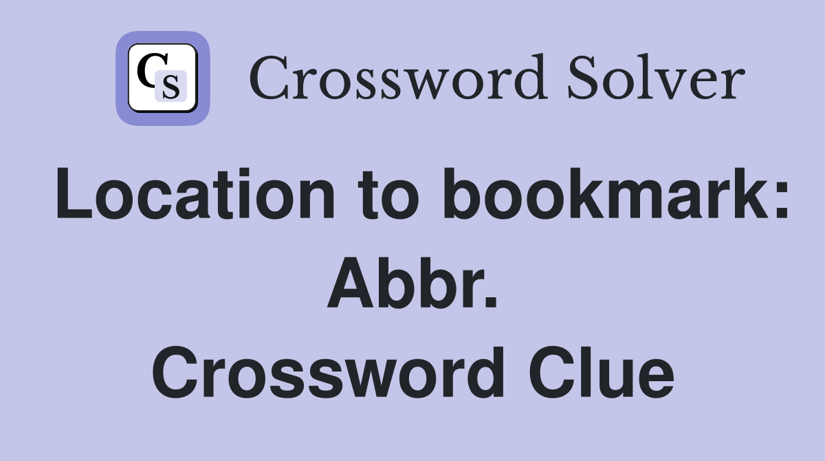 Location to bookmark: Abbr. Crossword Clue