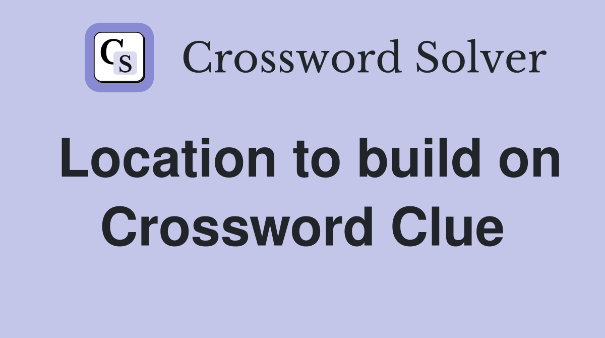 Location to build on Crossword Clue