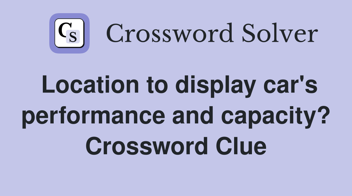 Location to display car's performance and capacity? Crossword Clue