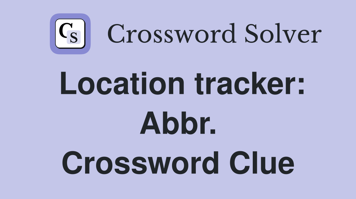 Location tracker: Abbr. Crossword Clue