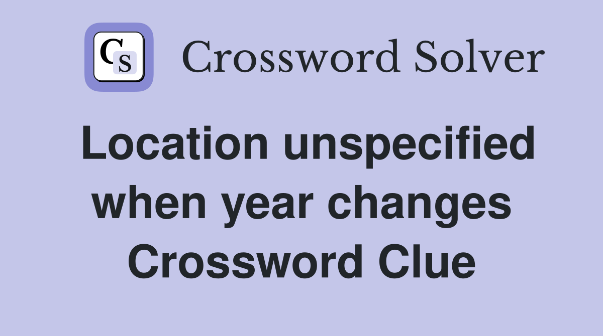 Location unspecified when year changes Crossword Clue