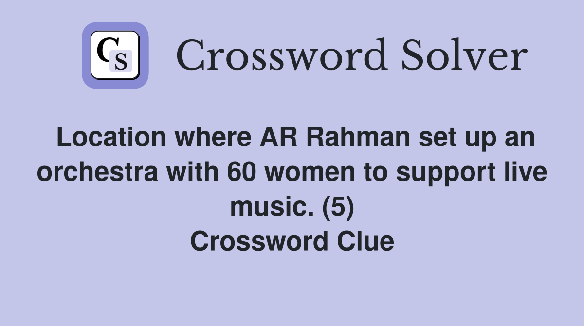 Location where AR Rahman set up an orchestra with 60 women to support live music. (5) Crossword Clue