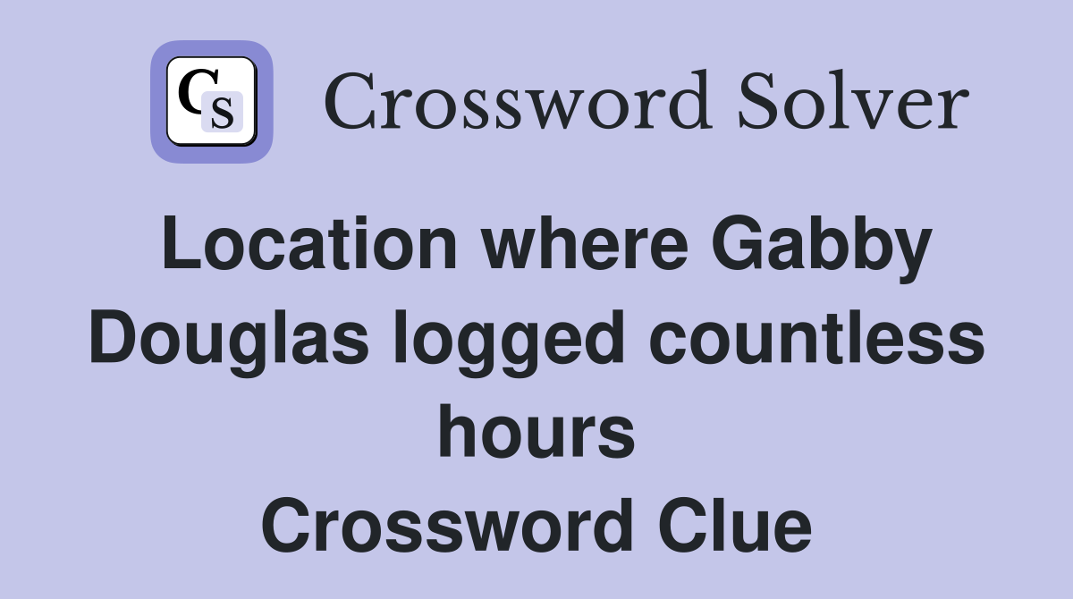 Location where Gabby Douglas logged countless hours Crossword Clue