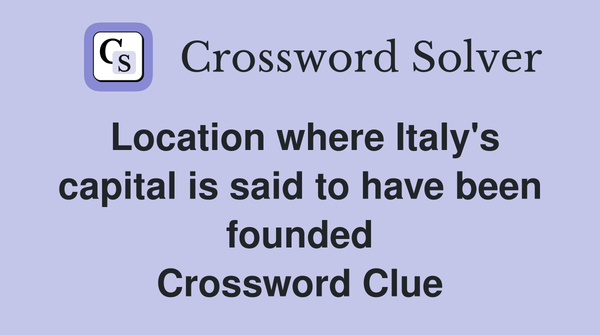 Location where Italy's capital is said to have been founded Crossword Clue