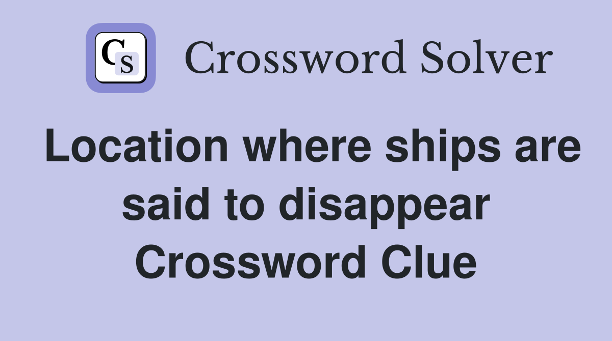 Location where ships are said to disappear Crossword Clue