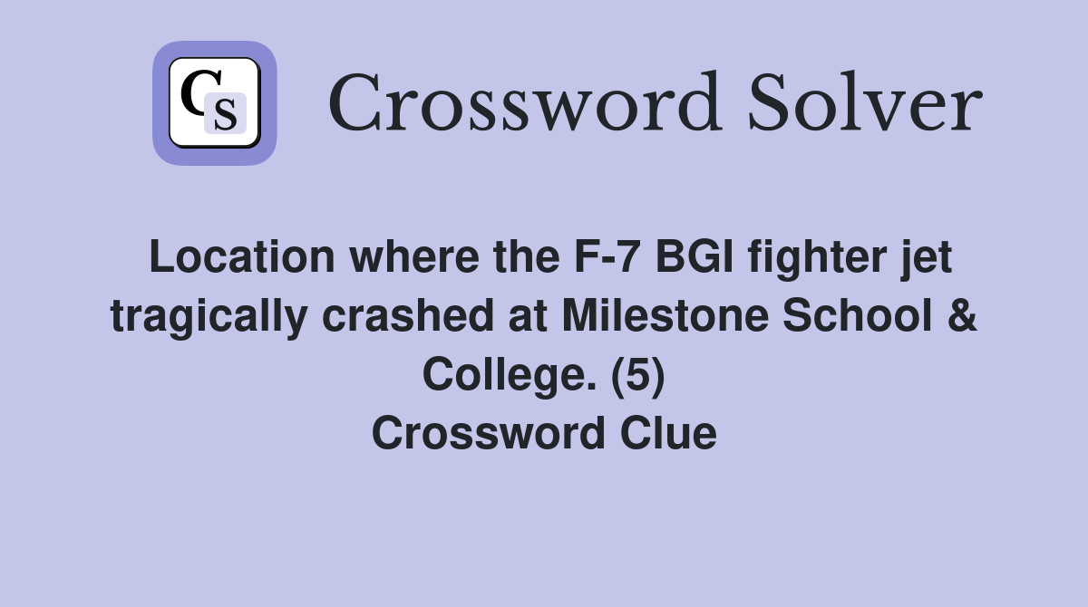 Location where the F-7 BGI fighter jet tragically crashed at Milestone School & College. (5) Crossword Clue