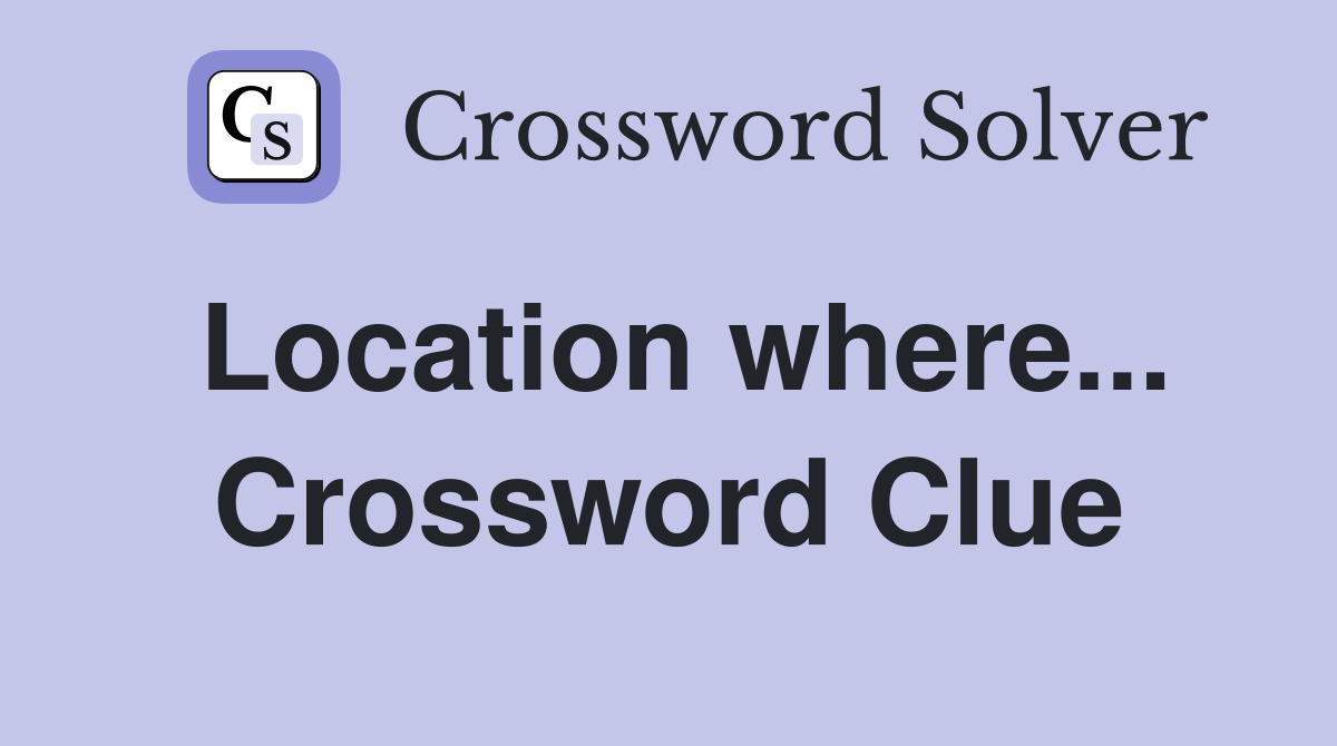 Location where... Crossword Clue