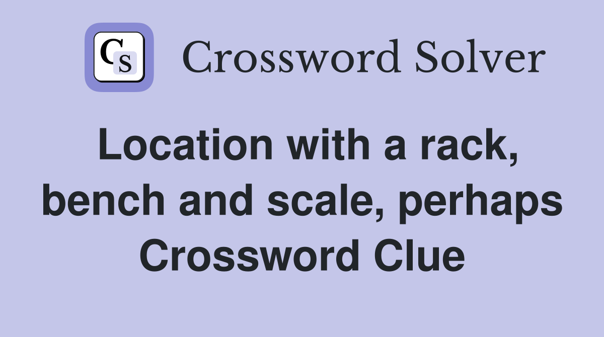 Location with a rack, bench and scale, perhaps Crossword Clue