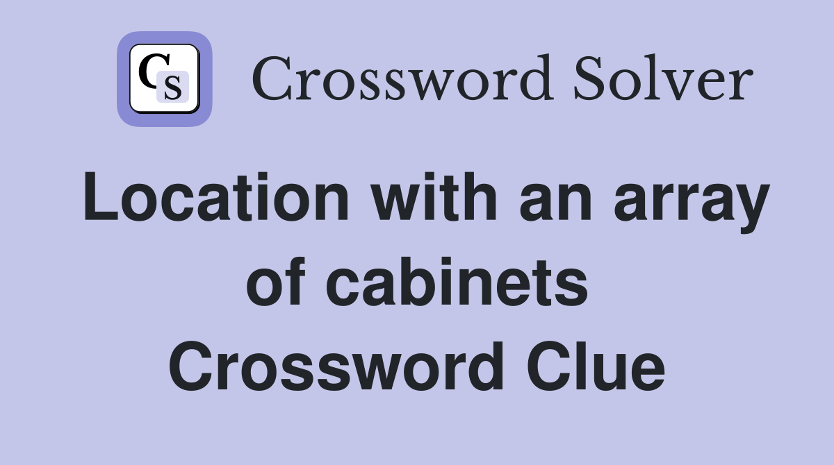 Location with an array of cabinets Crossword Clue