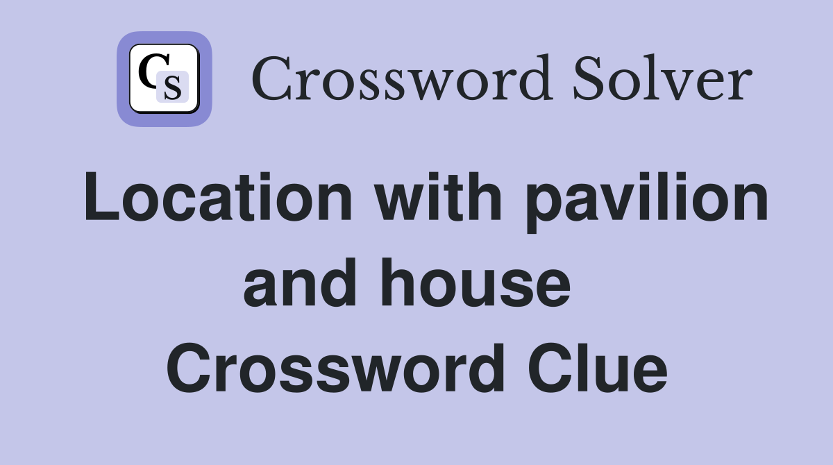 Location with pavilion and house  Crossword Clue