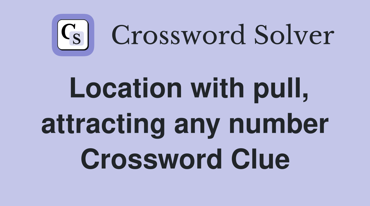 Location with pull, attracting any number Crossword Clue