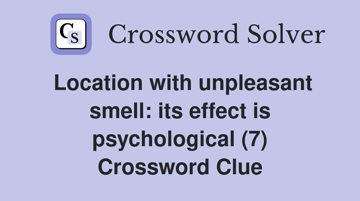 Location with unpleasant smell: its effect is psychological (7) Crossword Clue