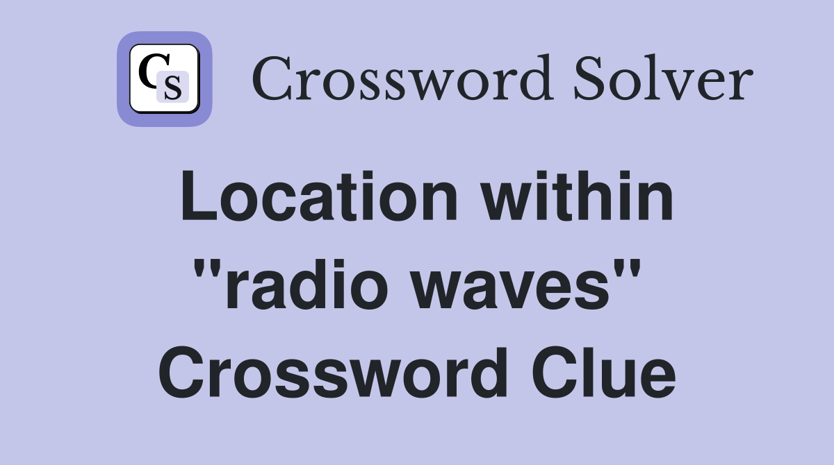 Location within "radio waves" Crossword Clue