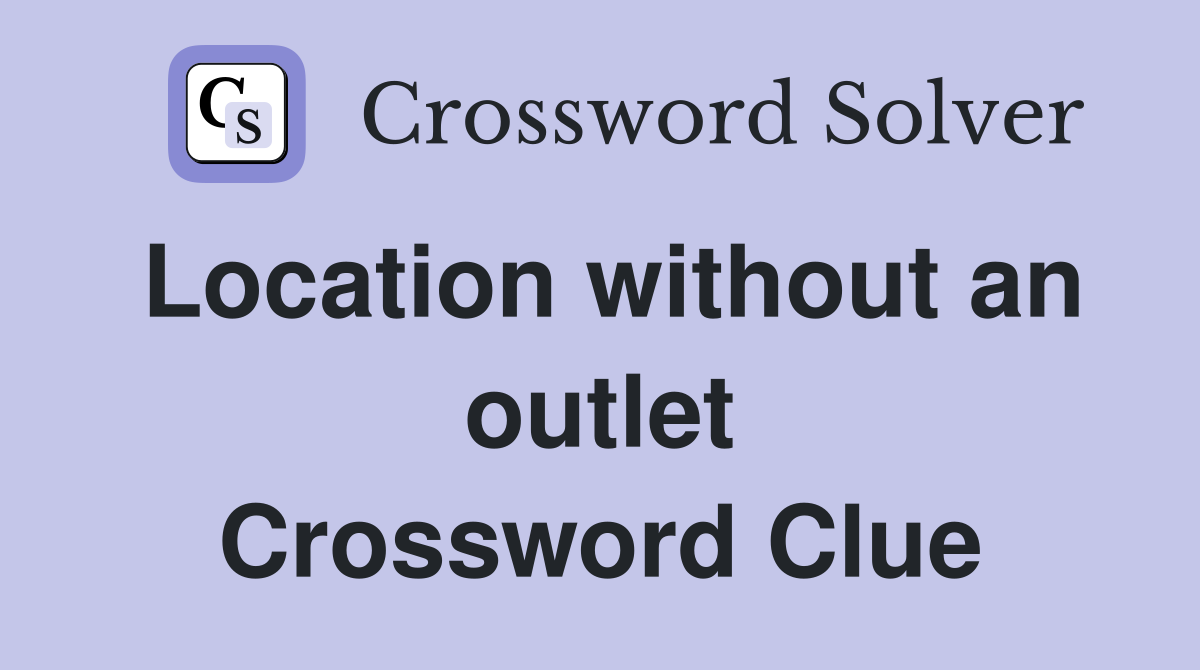 Location without an outlet Crossword Clue