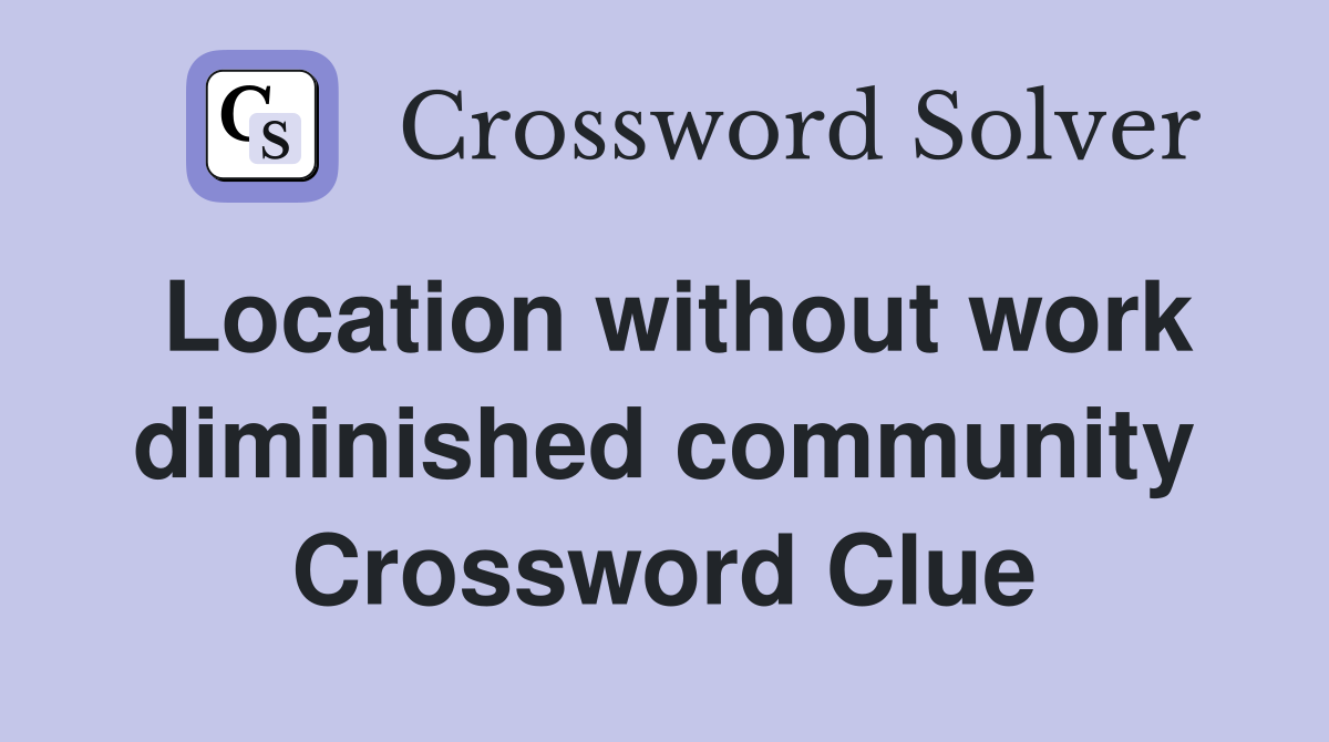 Location without work diminished community Crossword Clue