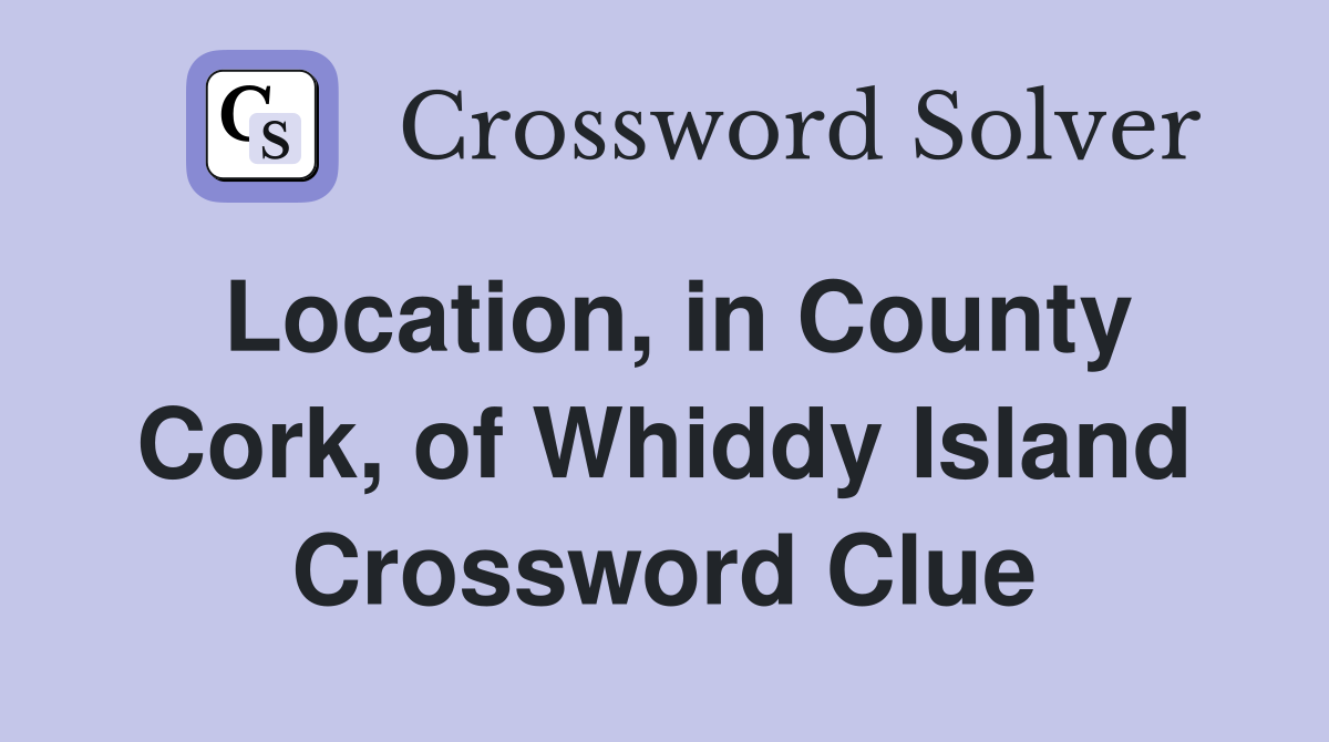 Location, in County Cork, of Whiddy Island Crossword Clue