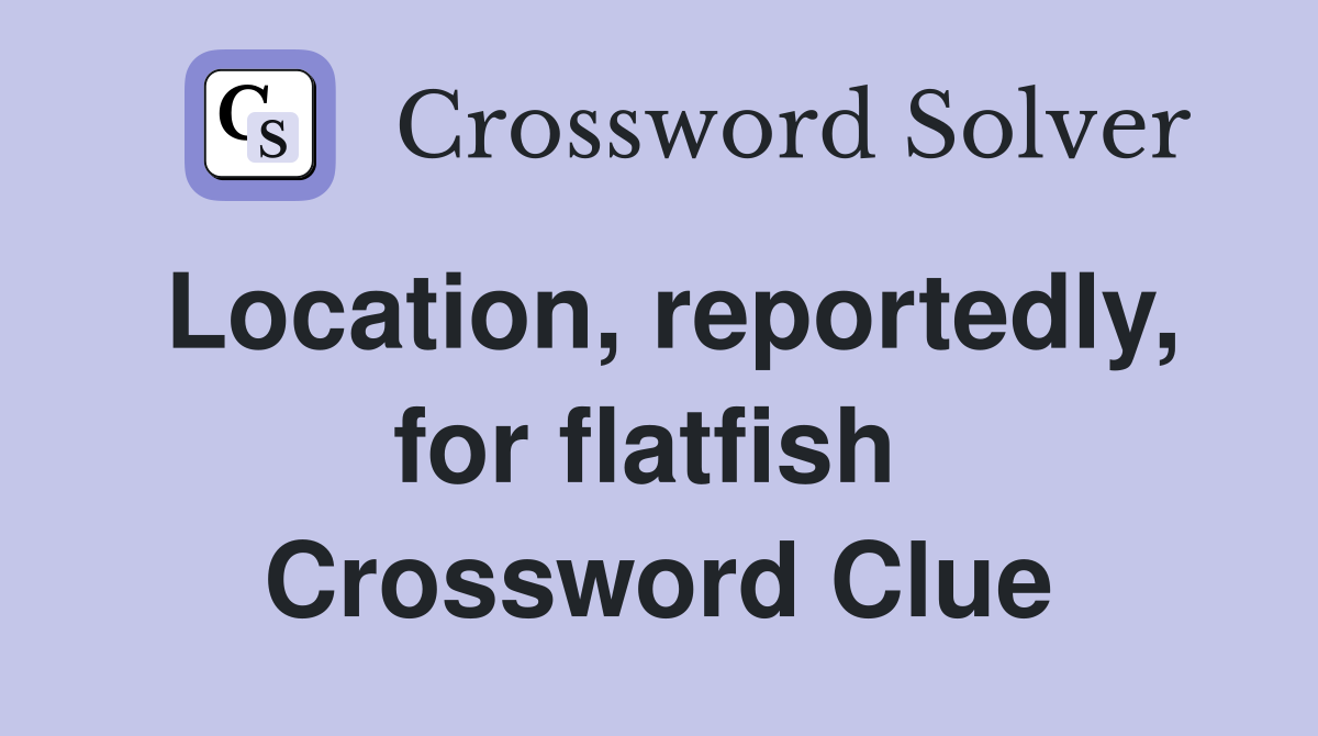 Location, reportedly, for flatfish  Crossword Clue