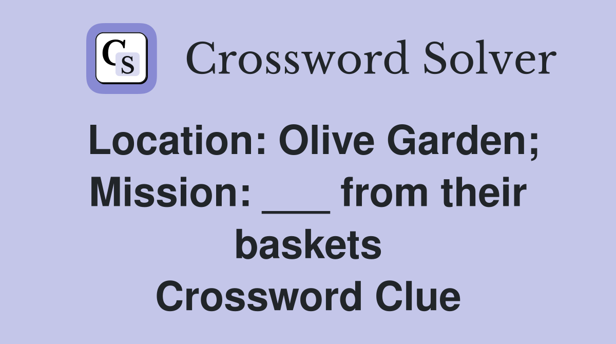 Location: Olive Garden; Mission: ___ from their baskets Crossword Clue