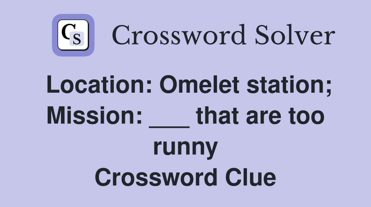 Location: Omelet station; Mission: ___ that are too runny Crossword Clue