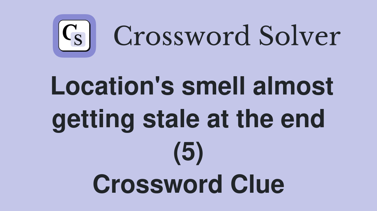 Location's smell almost getting stale at the end (5) Crossword Clue
