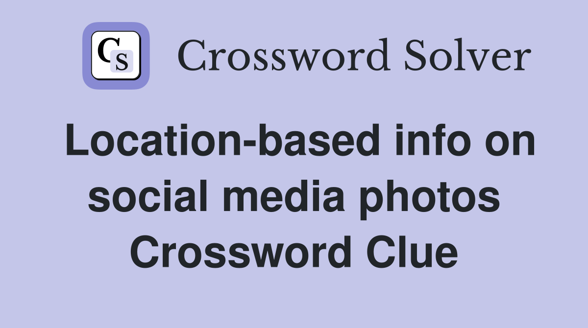 Location-based info on social media photos Crossword Clue