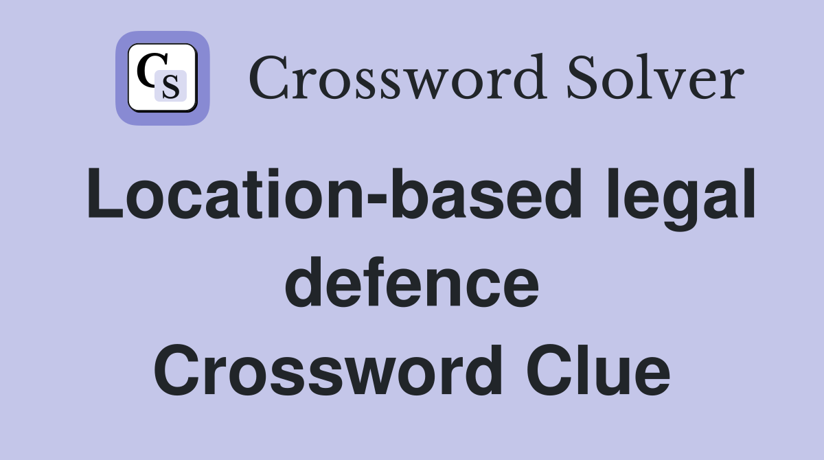 Location-based legal defence Crossword Clue